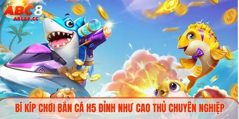 Bí kíp chơi bắn cá H5 đỉnh như cao thủ chuyên nghiệp
