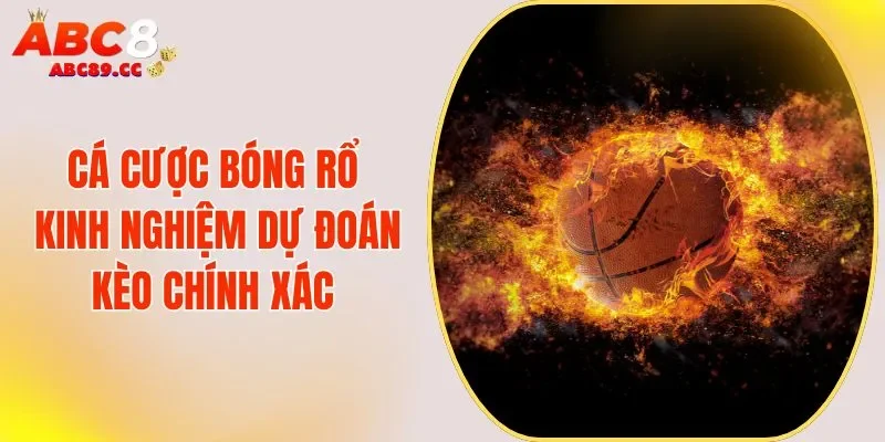 Cá Cược Bóng Rổ - Kinh Nghiệm Dự Đoán Kèo Chính Xác