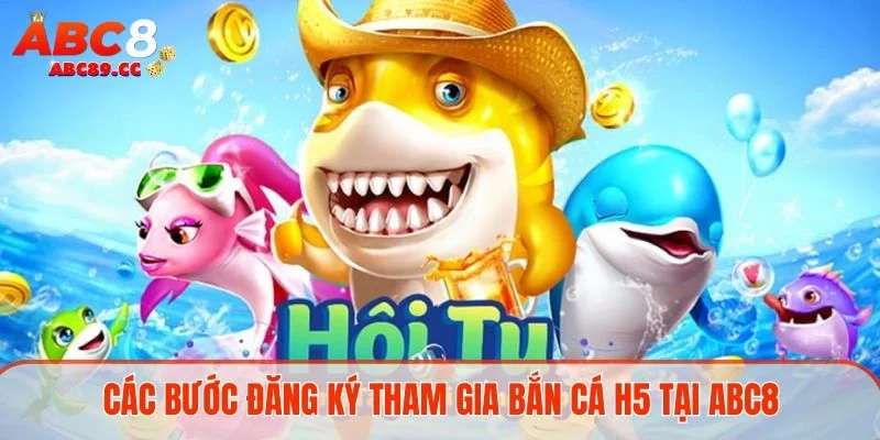 Các bước đăng ký tham gia bắn cá H5 tại ABC8