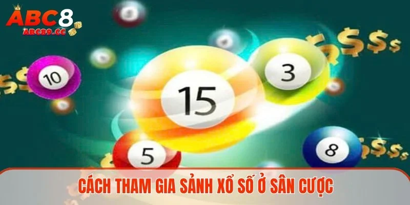 Cách tham gia sảnh xổ số ở sân cược