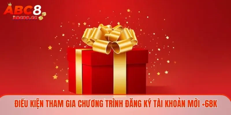 Điều kiện tham gia đăng ký tài khoản mới +68K