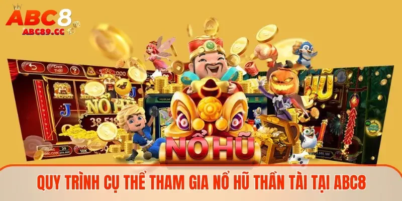 Quy trình cụ thể tham gia nổ hũ Thần Tài tại abc8
