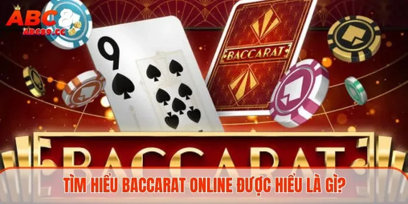 Tìm hiểu Baccarat online được hiểu là gì?
